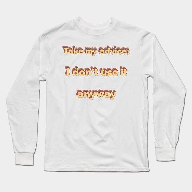 Take My Advice I Dont Use It Groovy Long Sleeve T-Shirt by groovypopart